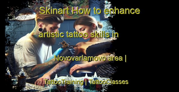Skinart How to enhance artistic tattoo skills in Novovarlamovo area | TattooTraining | TattooClasses | SkinartTraining-Russian Federation